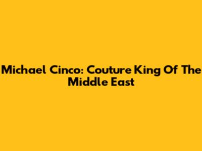 Michael Cinco: Couture King Of The Middle East