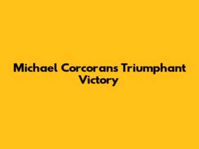 Michael Corcoran's Triumphant Victory