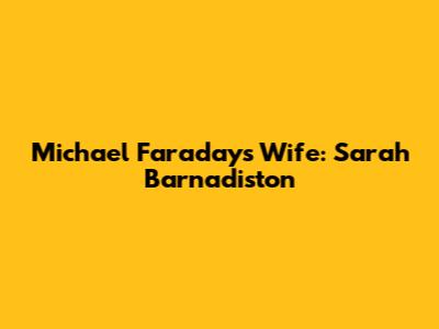 Michael Faraday's Wife: Sarah Barnadiston