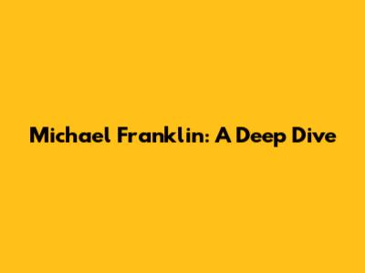 Michael Franklin: A Deep Dive