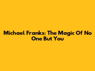 Michael Franks: The Magic Of 'No One But You'