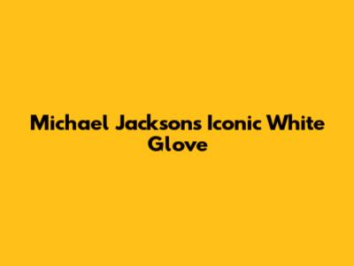 Michael Jackson's Iconic White Glove