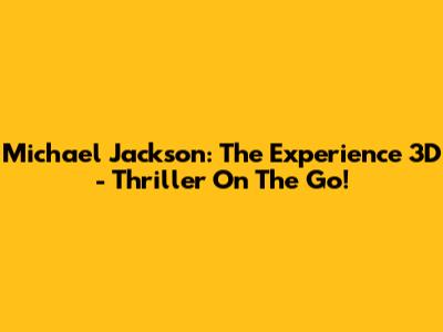 Michael Jackson: The Experience 3D - Thriller On The Go!