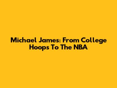 Michael James: From College Hoops To The NBA