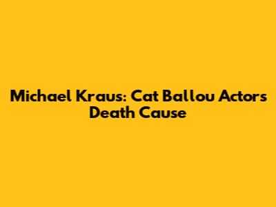 Michael Kraus: Cat Ballou Actor's Death Cause