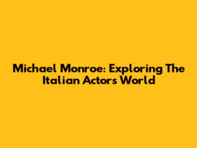 Michael Monroe: Exploring The Italian Actor's World