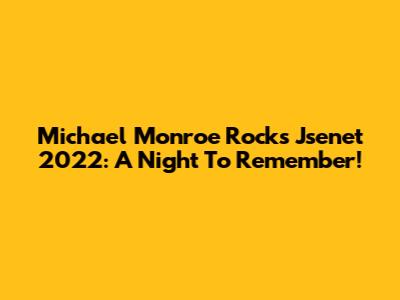 Michael Monroe Rocks Jsenet 2022: A Night To Remember!
