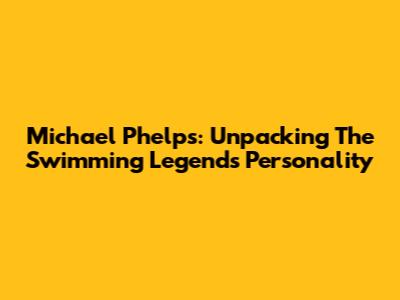 Michael Phelps: Unpacking The Swimming Legend's Personality