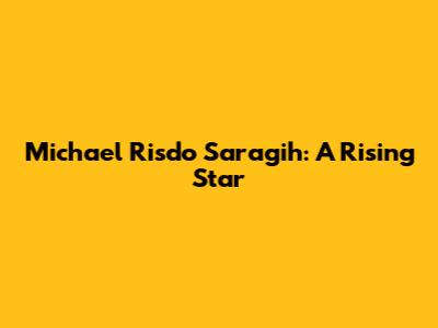 Michael Risdo Saragih: A Rising Star