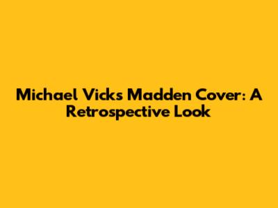 Michael Vick's Madden Cover: A Retrospective Look