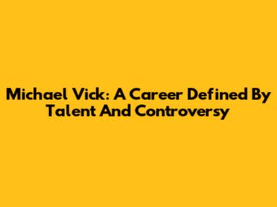 Michael Vick: A Career Defined By Talent And Controversy