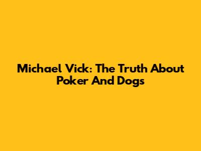 Michael Vick: The Truth About Poker And Dogs