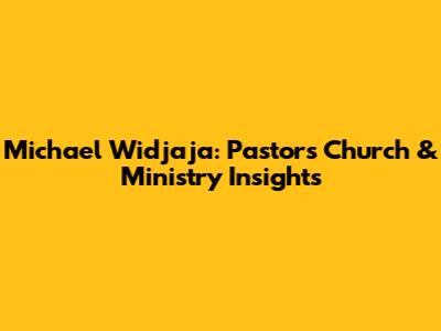 Michael Widjaja: Pastor's Church & Ministry Insights