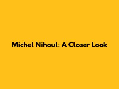 Michel Nihoul: A Closer Look