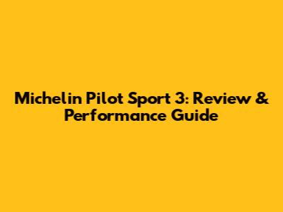 Michelin Pilot Sport 3: Review & Performance Guide