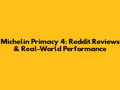 Michelin Primacy 4: Reddit Reviews & Real-World Performance