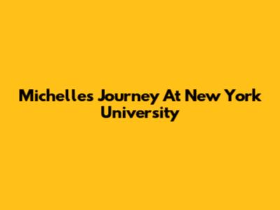 Michelle's Journey At New York University