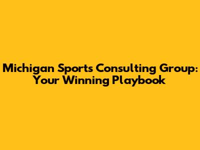 Michigan Sports Consulting Group: Your Winning Playbook