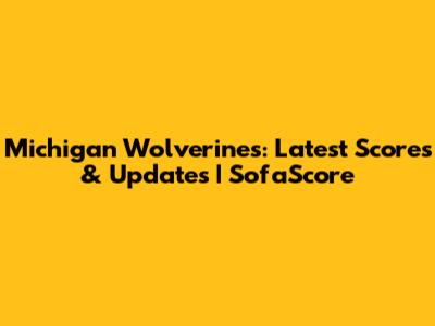 Michigan Wolverines: Latest Scores & Updates | SofaScore