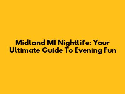 Midland MI Nightlife: Your Ultimate Guide To Evening Fun
