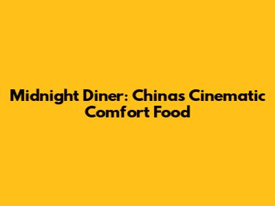 Midnight Diner: China's Cinematic Comfort Food