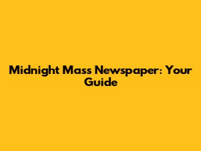 Midnight Mass Newspaper: Your Guide