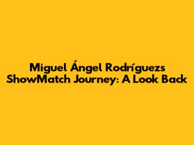 Miguel Ángel Rodríguez's ShowMatch Journey: A Look Back