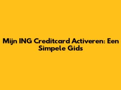 Mijn ING Creditcard Activeren: Een Simpele Gids