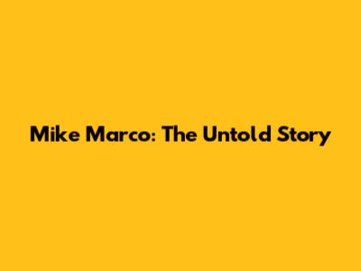 Mike Marco: The Untold Story