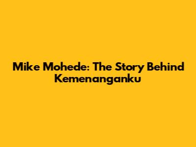 Mike Mohede: The Story Behind 'Kemenanganku'
