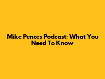 Mike Pence's Podcast: What You Need To Know