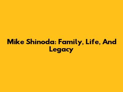 Mike Shinoda: Family, Life, And Legacy