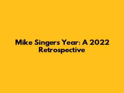 Mike Singer's Year: A 2022 Retrospective