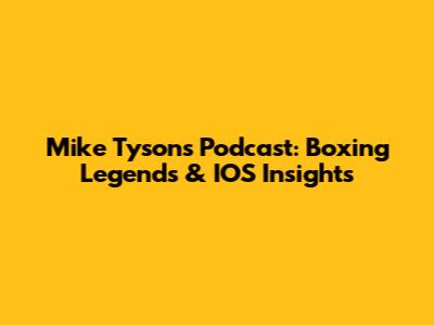 Mike Tyson's Podcast: Boxing Legends & IOS Insights