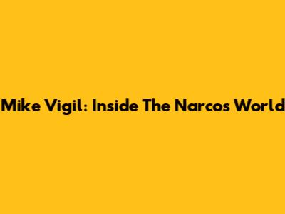 Mike Vigil: Inside The Narcos World