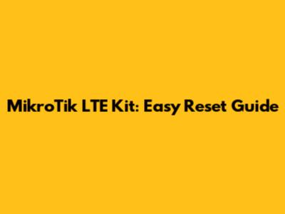 MikroTik LTE Kit: Easy Reset Guide