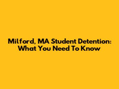 Milford, MA Student Detention: What You Need To Know