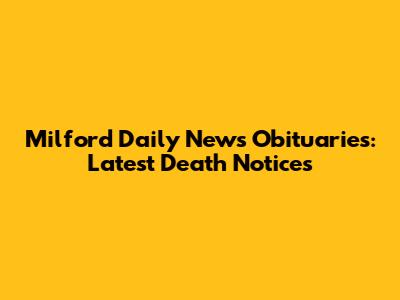 Milford Daily News Obituaries: Latest Death Notices