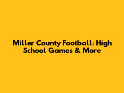 Miller County Football: High School Games & More