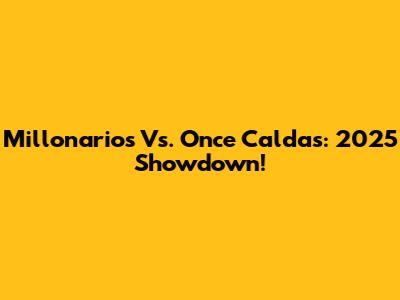 Millonarios Vs. Once Caldas: 2025 Showdown!