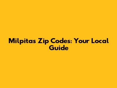 Milpitas Zip Codes: Your Local Guide