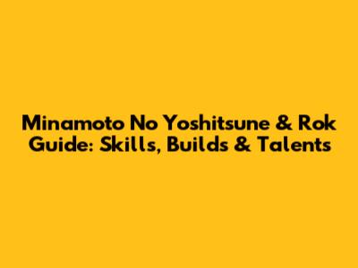 Minamoto No Yoshitsune & Rok Guide: Skills, Builds & Talents