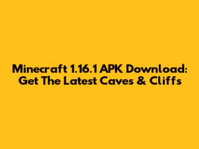 Minecraft 1.16.1 APK Download: Get The Latest Caves & Cliffs