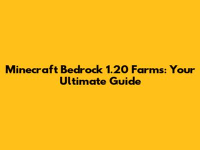 Minecraft Bedrock 1.20 Farms: Your Ultimate Guide