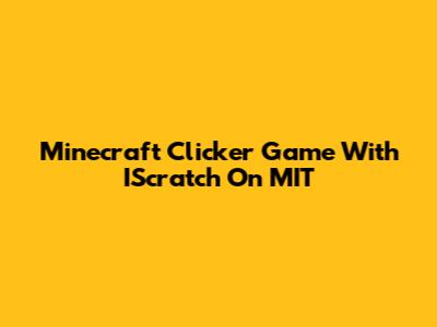 Minecraft Clicker Game With IScratch On MIT