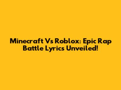 Minecraft Vs Roblox: Epic Rap Battle Lyrics Unveiled!