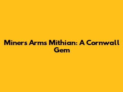 Miners Arms Mithian: A Cornwall Gem