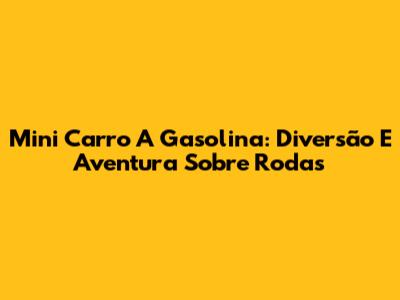 Mini Carro A Gasolina: Diversão E Aventura Sobre Rodas