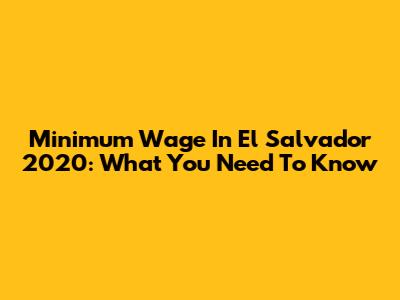 Minimum Wage In El Salvador 2020: What You Need To Know