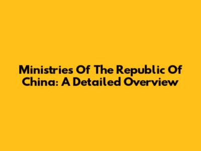 Ministries Of The Republic Of China: A Detailed Overview
